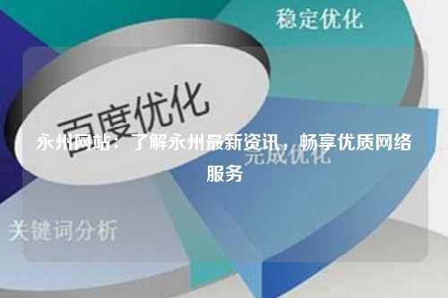 永州网站：了解永州最新资讯，畅享优质网络服务
