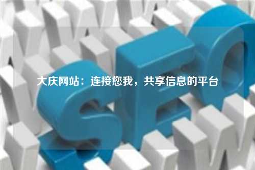 大庆网站：连接您我，共享信息的平台