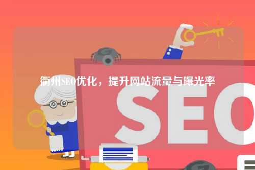 衢州SEO优化，提升网站流量与曝光率