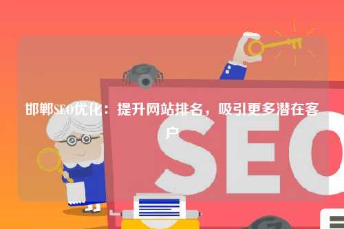 邯郸SEO优化：提升网站排名，吸引更多潜在客户