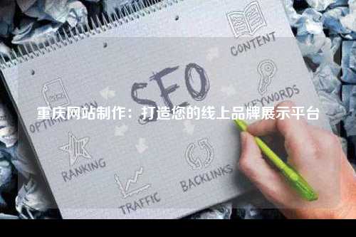 重庆网站制作：打造您的线上品牌展示平台
