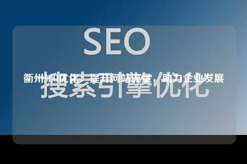 衢州SEO优化：提升网站流量，助力企业发展